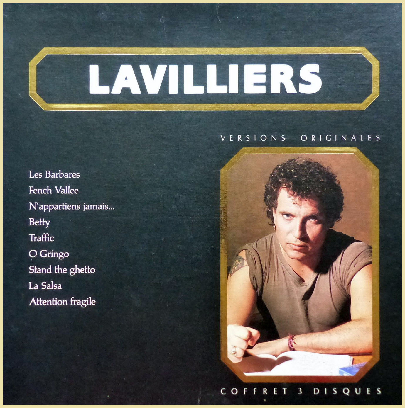 Coffret vinyle Polygram 3 LP :
Lavilliers

Les barbares
Berceuse pour une shootée
Fench vallée
Junkie
Ecoute
La zone
La musique
Big brother
Juke-box
L’amour et la mort
N’appartiens jamais
Fauve d’amazone
15ème round
La danseuse du sud
Bats-toi
Urubus
La peur
Frères de la cote
Fortalerza
Traffic
O gringo
Sertaô
Attention fragile
Stand the ghetto
La salsa
Kingston
Betty
La malédiction du voyageur
Eldorado

Repris en boitier 2 CD en 1991 et 1996